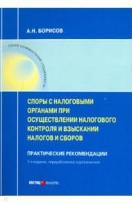 Споры с налоговыми органами при осуществления налогового контроля. Практические рекомендациии / Борисов Александр Николаевич