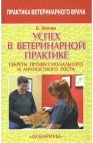 Успех в ветеринарной практике. Секреты профессионального и личностного роста / Винер Бредли