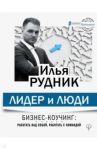 Лидер и люди. Бизнес-коучинг: работать над собой, работать с командой / Рудник Илья