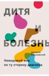 Дитя и болезнь. Неведомый мир по ту сторону диагноза / Харьковский Аркадий Николаевич