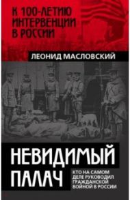 Невидимый палач. Кто на самом деле руководил Гражданской войной в России / Масловский Леонид Петрович