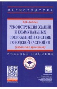 Реконструкция зданий и коммунальных сооружений в системе городской застройки. Учебное пособие / Лебедев Владимир Михайлович