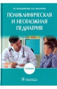 Поликлиническая и неотложная педиатрия. Учебник / Кильдиярова Рита Рафгатовна, Макарова Валерия Ивановна