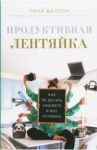 Продуктивная лентяйка. Как не делать лишнего и всё успевать / Далтон Тоня