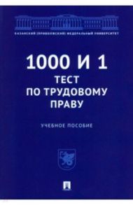 1000 и 1 тест по трудовому праву. Учебное пособие / Васильев Максим Владимирович, Бикеев Асхат Ахатович, Кириллова Лариса Сергеевна