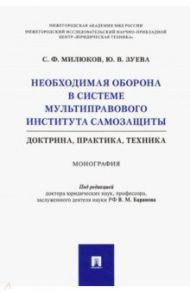 Необходимая оборона в системе мультиправового института самозащиты (доктрина, практика, техника) / Милюков Сергей Федорович, Зуева Юлия Владимировна