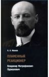Пламенный реакционер. Владимир Митрофанович Пуришкевич / Иванов Андрей Александрович