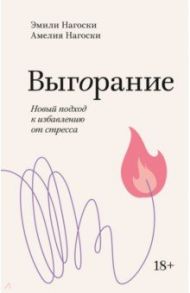 Выгорание. Новый подход к избавлению от стресса / Нагоски Эмили, Нагоски Амелия