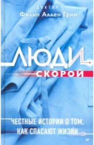 Люди скорой. Честные истории о том, как спасают жизни / Грин Филип Аллен