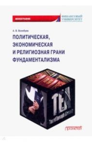 Политическая, экономическая и религиозная грани фундаментализма. Монография / Волобуев Алексей Викторович