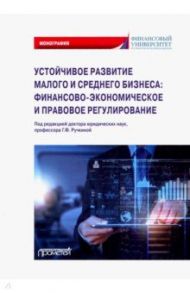 Устойчивое развитие малого и среднего бизнеса. Финансово-экономическое и правовое регулирование / Ручкина Гульнара Флюровна, Бакулина Анна Александровна, Демченко Максим Владимирович, Дахненко Светлана Сергеевна