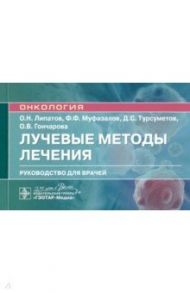 Лучевые методы лечения. Руководство / Липатов Олег Николаевич, Муфазалов Фагим Фанисович, Турсуметов Давлат Сайтмуратович
