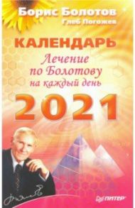 Лечение по Болотову на каждый день. Календарь на 2021 год / Болотов Борис Васильевич, Погожев Глеб Андреевич