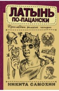 Латынь по-пацански. Прохладные римские истории / Самохин Никита Юрьевич