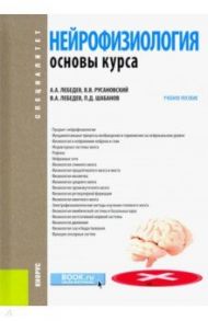 Нейрофизиология. Основы курса. Учебное пособие / Лебедев Андрей Андреевич, Русановский Владимир Васильевич, Лебедев Виктор Андреевич