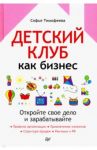 Детский клуб как бизнес. Откройте свое дело и зарабатывайте / Тимофеева Софья Анатольевна