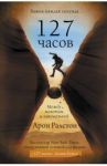 127 часов. Между молотом и наковальней / Ралстон Арон