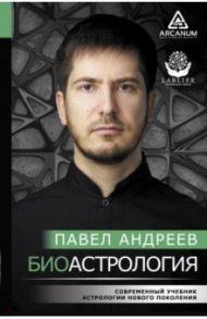 Биоастрология. Современный учебник астрологии нового поколения / Андреев Павел