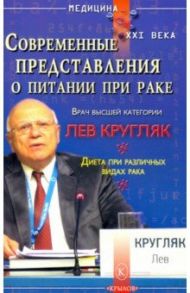 Современные представления о питании при раке / Кругляк Лев Григорьевич
