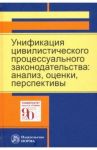 Унификация цивилистического процессуального законодательства. Анализ, оценки, перспективы / Кулакова Виктория Юрьевна, Громошина Наталья Андреевна, Самсонова Майя Викторовна
