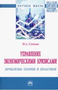 Управление экономическими кризисами. Проблемы теории и практики / Сажина Муза Аркадьевна