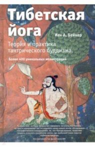 Тибетская йога. Теория и практика тантрического буддизма / Бейкер Иан А.