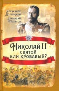 Николай II. Святой или кровавый? / Колпакиди Александр Иванович, Потапов Геннадий Владимирович