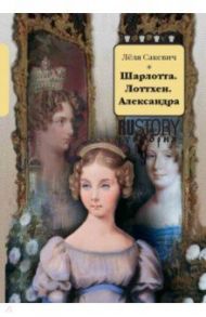 Шарлотта. Лоттхен. Александра / Сакевич Леля