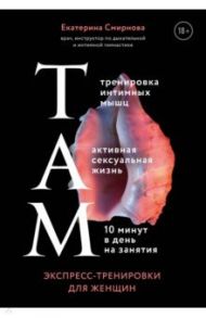 ТАМ. Экспресс-тренировки для женщин / Смирнова Екатерина Александровна