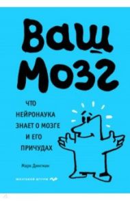 Ваш мозг. Что нейронаука знает о мозге и его причудах / Дингман Марк