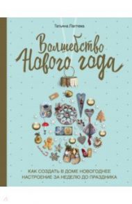 Волшебство Нового года. Как создать в доме новогоднее настроение за неделю до праздника / Лаптева Татьяна Евгеньевна