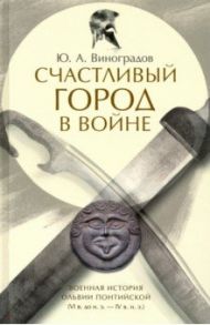 Счастливый город в войне. Военная история Ольвии / Виноградов Юрий Алексеевич