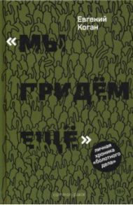 «Мы придем еще». Личная хроника «Болотного дела» / Коган Евгений Наумович