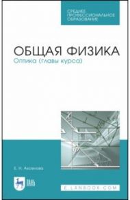 Общая физика. Оптика (главы курса). Учебное пособие. СПО / Аксенова Елена Николаевна