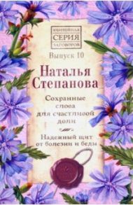 Сохранные слова для счастливой доли. Надежный щит от болезни и беды. Выпуск 10 / Степанова Наталья Ивановна