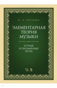 Элементарная теория музыки. Устные и письменные тесты. Учебно-методическое пособие / Русяева Ирина Анатольевна