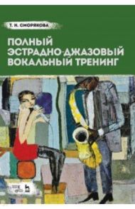 Полный эстрадно-джазовый вокальный тренинг. Учебное пособие / Сморякова Тамара Николаевна
