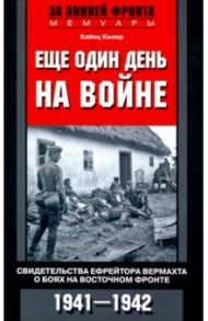 Еще один день на войне. Свидетельства ефрейтора о боях в восточном фронте 1941-1942 / Килер Хайнц