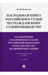 Настольная книга российского судьи по гражданскому судопроизводству. Рассмотрение и разрешение / Беспалов Юрий Федорович