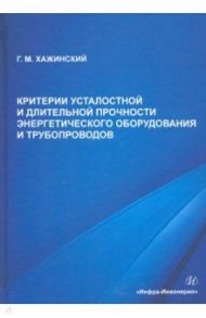 Критерии усталостной и длительной прочности энергетического оборудования и трубопроводов / Хажинский Григорий Моисеевич