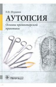 Аутопсия. Основы прозекторской практики. Руководство / Шуравин Павел Васильевич