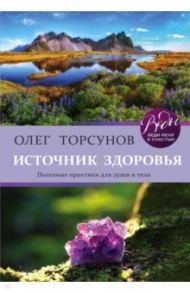 Источник здоровья. Полезные практики для души и тела / Торсунов Олег Геннадьевич