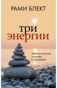 Три энергии. Забытые каноны здоровья и гармонии / Блект Рами