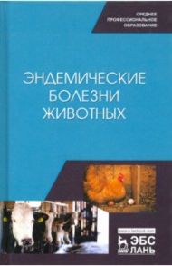 Эндемические болезни животных. Учебное пособие. СПО / Сахно Николай Владимирович, Ватников Юрий Анатольевич, Шевченко Александр Николаевич