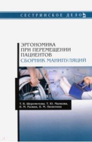 Эргономика при перемещении пациентов. Сборник манипуляций / Шереметова Татьяна Владимировна, Малкова Татьяна Юрьевна, Рыжик Виктор Михайлович