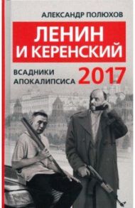 Ленин и Керенский 2017. Всадники апокалипсиса / Полюхов Александр Александрович