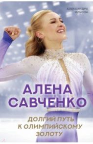 Алена Савченко. Долгий путь к олимпийскому золоту / Ильина Александра Вальерьевна, Савченко Алена