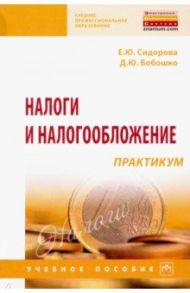 Налоги и налогообложение. Практикум. Учебное пособие / Сидорова Елена Юрьевна, Бобошко Диана Юрьевна