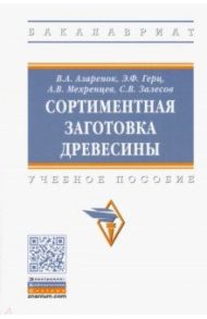 Сортиментная заготовка древесины. Учебное пособие / Азаренок Василий Андреевич, Герц Эдуард Федорович, Мехренцев Андрей Вениаминович