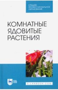 Комнатные ядовитые растения. Учебное пособие. СПО / Морозова Кира Владимировна, Вандышев Виктор Васильевич, Виноградова Ирина Анатольевна